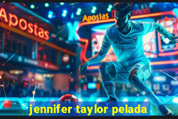 jennifer taylor pelada